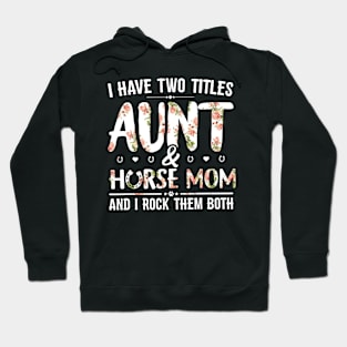 Floral I Have 2 Titles Aunt And Horse Mom & I Rock Them Both Hoodie